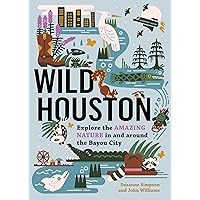 Wild Houston: Explore the Amazing Nature in and around the Bayou City (Wild Series) Wild Houston: Explore the Amazing Nature in and around the Bayou City (Wild Series) Paperback Kindle