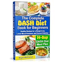 The Complete DASH Diet Book for Beginners: Healthy Recipes for a Weight Loss, Lower Blood Pressure, and Prevent Diabetes. A 14-Day DASH Diet Meal Plan (the dash diet action plan, dash diet cookbook) The Complete DASH Diet Book for Beginners: Healthy Recipes for a Weight Loss, Lower Blood Pressure, and Prevent Diabetes. A 14-Day DASH Diet Meal Plan (the dash diet action plan, dash diet cookbook) Kindle Paperback