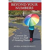 Beyond Your Numbers: Connect the Pieces to a Path of Amazing Health (B&W version) Beyond Your Numbers: Connect the Pieces to a Path of Amazing Health (B&W version) Kindle Paperback