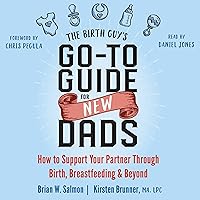 The Birth Guy's Go-To Guide for New Dads: How to Support Your Partner Through Birth, Breastfeeding, and Beyond The Birth Guy's Go-To Guide for New Dads: How to Support Your Partner Through Birth, Breastfeeding, and Beyond Audible Audiobook Kindle Paperback