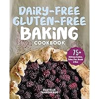 Dairy-Free Gluten-Free Baking Cookbook: 75+ Delicious Cookies, Cakes, Pies, Breads & More Dairy-Free Gluten-Free Baking Cookbook: 75+ Delicious Cookies, Cakes, Pies, Breads & More Paperback Kindle