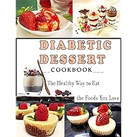 Diabetic Dessert Cookbook: The Healthy Way to Eat the Foods You Love Diabetic Dessert Cookbook: The Healthy Way to Eat the Foods You Love Paperback Kindle