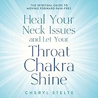 Heal Your Neck Issues and Let Your Throat Chakra Shine: The Spiritual Guide to Moving Forward Pain-Free Heal Your Neck Issues and Let Your Throat Chakra Shine: The Spiritual Guide to Moving Forward Pain-Free Audible Audiobook Kindle Paperback
