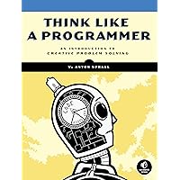 Think Like a Programmer: An Introduction to Creative Problem Solving Think Like a Programmer: An Introduction to Creative Problem Solving Paperback Kindle