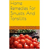 Home Remedies For Sinusitis And Tonsillitis Home Remedies For Sinusitis And Tonsillitis Kindle Paperback
