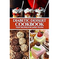 Diabetic Dessert Cookbook: Tasty Recipes for Sweet Tooth Diabetic Dessert Cookbook: Tasty Recipes for Sweet Tooth Kindle Paperback