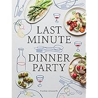 Last Minute Dinner Party: Over 120 Inspiring Dishes to Feed Family and Friends At A Moment's Notice Last Minute Dinner Party: Over 120 Inspiring Dishes to Feed Family and Friends At A Moment's Notice Hardcover Kindle