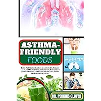 ASTHMA-FRIENDLY FOODS : Super Nutritional Solution Cookbook On Recipes, Foods And Meal Plan To Understand, Manage And Fight Respiratory Disease For Better You, (Breath Easier With Every Bite) ASTHMA-FRIENDLY FOODS : Super Nutritional Solution Cookbook On Recipes, Foods And Meal Plan To Understand, Manage And Fight Respiratory Disease For Better You, (Breath Easier With Every Bite) Kindle Paperback
