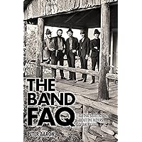 The Band FAQ: All That's Left to Know About the Fathers of Americana The Band FAQ: All That's Left to Know About the Fathers of Americana Paperback