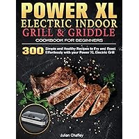 Power XL Electric Indoor Grill and Griddle Cookbook for Beginners: 300 Simple and Healthy Recipes to Fry and Roast Effortlessly with your Power XL Electric Grill Power XL Electric Indoor Grill and Griddle Cookbook for Beginners: 300 Simple and Healthy Recipes to Fry and Roast Effortlessly with your Power XL Electric Grill Hardcover Paperback