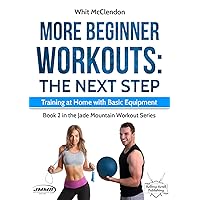 More Beginner Workouts: The Next Step: Training at Home with Basic Equipment (Jade Mountain Workout Series Book 2) More Beginner Workouts: The Next Step: Training at Home with Basic Equipment (Jade Mountain Workout Series Book 2) Kindle Paperback