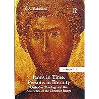 Icons in Time, Persons in Eternity: Orthodox Theology and the Aesthetics of the Christian Image Icons in Time, Persons in Eternity: Orthodox Theology and the Aesthetics of the Christian Image Paperback Kindle Hardcover