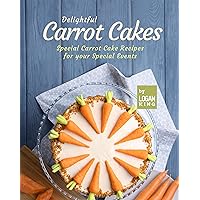 Delightful Carrot Cakes: Special Carrot Cake Recipes for your Special Events Delightful Carrot Cakes: Special Carrot Cake Recipes for your Special Events Kindle Paperback