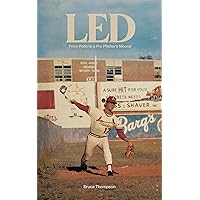 LED: FROM POLIO TO A PRO PITCHING MOUND LED: FROM POLIO TO A PRO PITCHING MOUND Kindle Paperback