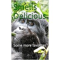 Smells Delicious: Some more favorites (Smells Delicious - A Collection)