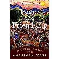 Peace and Friendship: An Alternative History of the American West Peace and Friendship: An Alternative History of the American West Hardcover Kindle