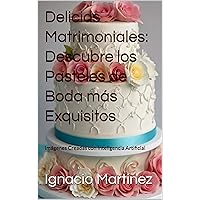 Delicias Matrimoniales: Descubre los Pasteles de Boda más Exquisitos (Spanish Edition) Delicias Matrimoniales: Descubre los Pasteles de Boda más Exquisitos (Spanish Edition) Kindle Paperback