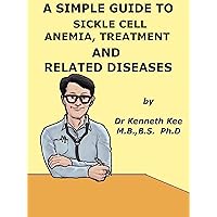 A Simple Guide to Sickle Cell Anemia, Treatment and Related Diseases (A Simple Guide to Medical Conditions) A Simple Guide to Sickle Cell Anemia, Treatment and Related Diseases (A Simple Guide to Medical Conditions) Kindle