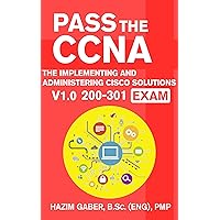 PASS the CCNA: The Implementing and Administering Cisco Solutions (CCNA) v1.0 200-301 Exam