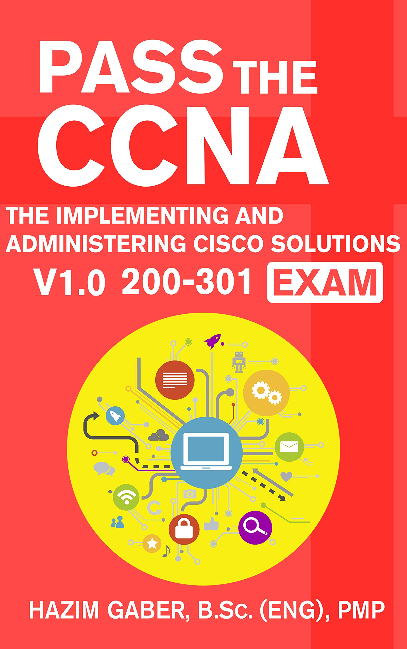 PASS the CCNA: The Implementing and Administering Cisco Solutions (CCNA) v1.0 200-301 Exam