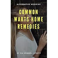 Common Warts Home Remedies: Alternative Medicine Common Warts Home Remedies: Alternative Medicine Kindle