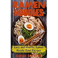 Ramen Noodles: Easy and Healthy Ramen Noodle Bowl Recipes Ramen Noodles: Easy and Healthy Ramen Noodle Bowl Recipes Kindle Paperback