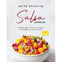 Party-Pleasing Salsa Cookbook: Sumptuous Salsa Recipes to Light up any Feast Party-Pleasing Salsa Cookbook: Sumptuous Salsa Recipes to Light up any Feast Kindle Paperback