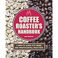 Coffee Roaster's Handbook: A How-To Guide for Home and Professional Roasters Coffee Roaster's Handbook: A How-To Guide for Home and Professional Roasters Paperback Kindle