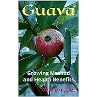 Guava: Growing Method and Health Benefits Guava: Growing Method and Health Benefits Kindle
