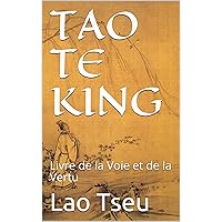 TAO TE KING: Livre de la Voie et de la Vertu (French Edition) TAO TE KING: Livre de la Voie et de la Vertu (French Edition) Kindle Audible Audiobook Paperback