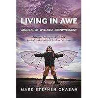 Living in AWE - Abundance - Wellness -Empowerment: Creating a Thriving World from the Inside-Out, Ground-Up & Top-Down Living in AWE - Abundance - Wellness -Empowerment: Creating a Thriving World from the Inside-Out, Ground-Up & Top-Down Kindle Paperback