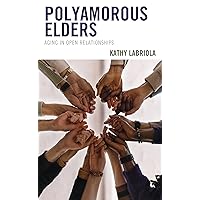 Polyamorous Elders: Aging in Open Relationships (Diverse Sexualities, Genders, and Relationships) Polyamorous Elders: Aging in Open Relationships (Diverse Sexualities, Genders, and Relationships) Kindle Paperback Hardcover