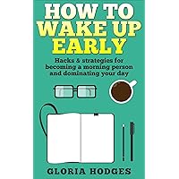 How to Wake Up Early: Hacks & Proven Strategies for Becoming a Morning Person & Dominating Your Day