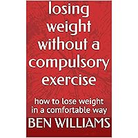 losing weight without a compulsory exercise: how to lose weight in a comfortable way losing weight without a compulsory exercise: how to lose weight in a comfortable way Kindle Paperback