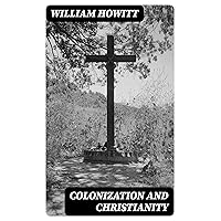 Colonization and Christianity: A popular history of the treatment of the natives by the / Europeans in all their colonies Colonization and Christianity: A popular history of the treatment of the natives by the / Europeans in all their colonies Kindle Hardcover Paperback MP3 CD Library Binding