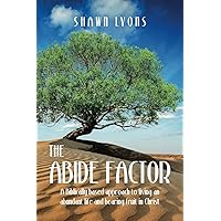 The Abide Factor: A Biblically-based approach to living an abundant life and bearing fruit in Christ The Abide Factor: A Biblically-based approach to living an abundant life and bearing fruit in Christ Paperback Kindle