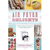 Air Fryer Delights: 100 Delicious Recipes for Quick-and-Easy Treats From Donuts to Desserts Air Fryer Delights: 100 Delicious Recipes for Quick-and-Easy Treats From Donuts to Desserts Paperback Kindle