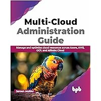 Multi-Cloud Administration Guide: Manage and optimize cloud resources across Azure, AWS, GCP, and Alibaba Cloud (English Edition)