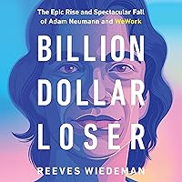 Billion Dollar Loser: The Epic Rise and Spectacular Fall of Adam Neumann and WeWork Billion Dollar Loser: The Epic Rise and Spectacular Fall of Adam Neumann and WeWork Audible Audiobook Paperback Kindle Hardcover Audio CD