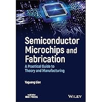 Semiconductor Microchips and Fabrication: A Practical Guide to Theory and Manufacturing Semiconductor Microchips and Fabrication: A Practical Guide to Theory and Manufacturing Hardcover Kindle