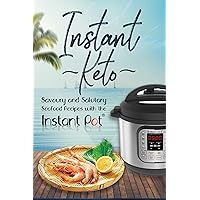 Instant Keto: Savoury & Salutary Seafood Recipes with the Instant Pot (Instant Pot Ketogenic Recipes Book 3)
