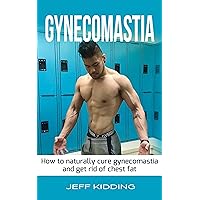 Gynecomastia: How to Naturally Cure Gynecomastia and Get Rid of Chest Fat: Gynecomastia, How to get rid of gynecomastia, how to cure gynecomastia, Man ... Compression, Man Breast, Fat Loss)