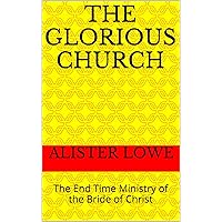 The Glorious Church: The End Time Ministry of the Bride of Christ The Glorious Church: The End Time Ministry of the Bride of Christ Kindle