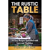 The Rustic Table: 50 Easy Recipes Sprinkled with Love and Tradition The Rustic Table: 50 Easy Recipes Sprinkled with Love and Tradition Paperback Kindle