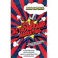 This Is ActionBrand Marketing: The Unified Branding and Direct Response System For Accelerating Profits and Winning Hearts This Is ActionBrand Marketing: The Unified Branding and Direct Response System For Accelerating Profits and Winning Hearts Kindle Paperback