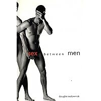 Sex Between Men: An Intimate History of the Sex Lives of Gay Men Postwar to Present Sex Between Men: An Intimate History of the Sex Lives of Gay Men Postwar to Present Hardcover Paperback