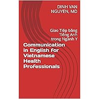 Communication in English for Vietnamese Health Professionals: Giao Tiếp bằng Tiếng Anh trong Ngành Y Communication in English for Vietnamese Health Professionals: Giao Tiếp bằng Tiếng Anh trong Ngành Y Kindle Paperback