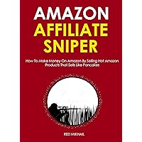 Amazon Affiliate Sniper 2016: How To Make Money On Amazon By Selling Hot Amazon Products That Sells Like Pancakes