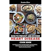 HOW TO PREVENT AND REVERSE HEART DISEASE COOKBOOK: Nourishing Your Heart: A Cookbook Guide, Savoring Wellness, Cuisine for Longevity, Heart Disease Prevention Recipes, and Healthy Activities HOW TO PREVENT AND REVERSE HEART DISEASE COOKBOOK: Nourishing Your Heart: A Cookbook Guide, Savoring Wellness, Cuisine for Longevity, Heart Disease Prevention Recipes, and Healthy Activities Kindle Paperback
