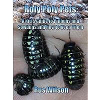 Roly Poly Pets: A Kid's Guide to Pillbugs and Sowbugs and How to Keep Them Roly Poly Pets: A Kid's Guide to Pillbugs and Sowbugs and How to Keep Them Kindle